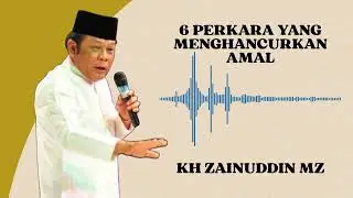 6 Perkara Yang Menghancurkan Amal | Ceramah KH Zainuddin MZ