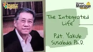 The Integrated Life | Pdt. Yakub Susabda Ph.D.