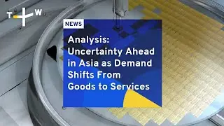 Analysis: Uncertainty Ahead in Asia as Demand Shifts From Goods to Services | TaiwanPlus News