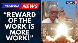 Reward Of The Work Is More Work! That Means People Have Confidence In Us: Former ISRO Scientist