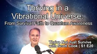 Thriving in a Vibrational Universe: Survival Faith to Quantum Awareness E20 #thrivenotjustsurvive