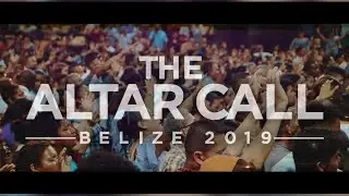 The Altar Call - Belize Gospel Campaign 2019