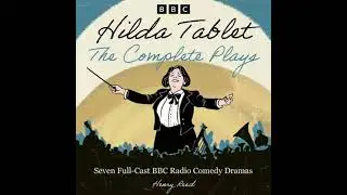 Hilda Tablet: The Complete Plays: Seven Full-Cast BBC Radio Comedy Dramas - Henry Reed