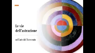 Le Vie dell'Astrazione nell'arte del Novecento