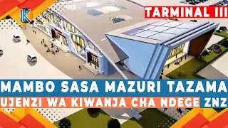 MAMBO SASA MAZURI TAZAMA UJENZI WA KIWANJA CHA NDEGE ZANZIBAR -TARMINAL 3