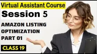 Amazon Listing Optimization and Content Writing Techniques Part 01 || Class 19 || Batch 05
