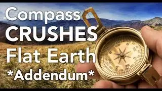 ADDENDUM: Compass Crushes Flat Earth