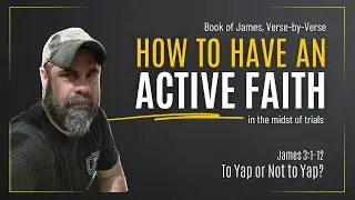 Book of James, Part 11: To Yap or Not to Yap? That is the Question (James 3:1-12)