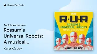 Rossum&rsquo;s Universal Robots: A musical adaptation&hellip; by Karel Capek &middot; Audiobook preview