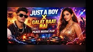 JUST A BOY X GALAT BAAT HAI (PEACE MUSIC FLIP)