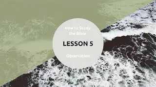 Lesson 5 - Observation (How to Study the Bible)