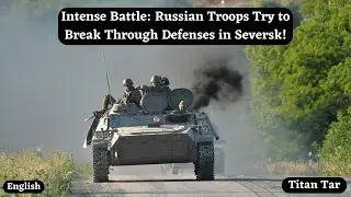 Intense Battle: Russian Troops Try to Break Through Defenses in Seversk!
