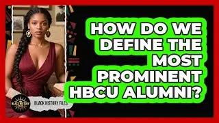 How Do We Define The Most Prominent HBCU Alumni? - Black History Files