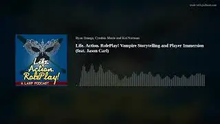 Life. Action. RolePlay! Vampire Storytelling and Player Immersion (feat. Jason Carl)