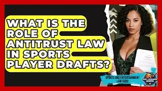 What Is The Role Of Antitrust Law In Sports Player Drafts? - Sports and Entertainment Law Guru