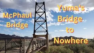 McPhaul Bridge- Yuma's Bridge to Nowhere