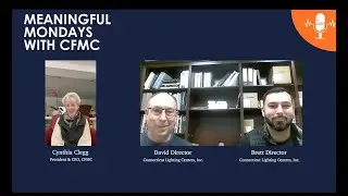 CFMC Meaningful Mondays Episode 30 David and Brett Director, Connecticut Lighting Centers, Inc.