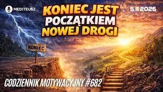 CODZIENNIK MOTYWACYJNY #682 5 II 2026  O KOŃCACH I POCZĄTKACH DROGI.....