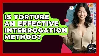 Is Torture An Effective Interrogation Method? - The Ethical Compass