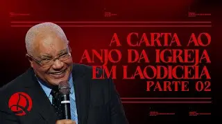 A Carta ao Anjo da Igreja em Laodicéia - Parte 02 | Pr. Flauzilino Araújo dos Santos