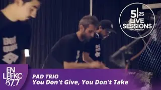 525 Live Sessions : Pad Trio - You Don't Give, You Don't Take | En Lefko 87.7
