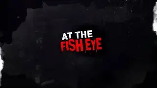 Dying 2 Know: At the Fish Eye