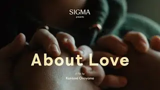 About Love | Film by Kanam&eacute; Onoyama | Sigma Cine Aizu Prime Line