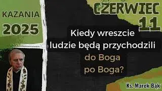 Kazanie z 11 czerwca 2025 - ks. Marek Bąk