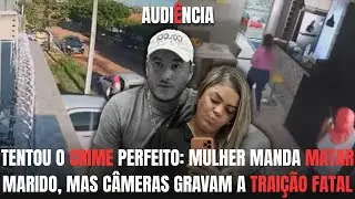 🔴 AUDIÊNCIA | Mulher manda matar o marido, mas se esquece de desligar as câmeras da casa.
