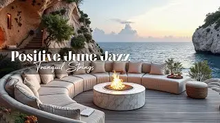 Positive June Jazz | Gentle Jazz In Beachside Cafe With Calm Wave For Happy Mood, Stress Relief