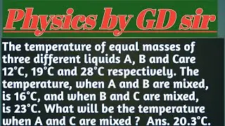 The temperature of equal masses of three different liquids A, B and Care 12&deg;C, 19&deg;C and 28&deg;C resp..
