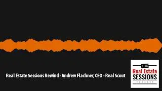 Real Estate Sessions Rewind - Andrew Flachner, CEO - Real Scout | The Real Estate Sessions