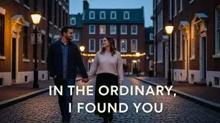 “In the Ordinary, I Found You”