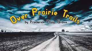 OVER PRAIRIE TRAILS by Frederick Philip Grove ~ Full Audiobook ~