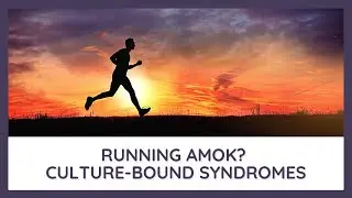 Running Amok? Culture-Bound Syndromes