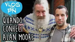O dia em que conheci ALAN MOORE | Vlog do PN 89