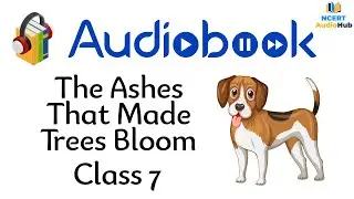 The Ashes That Made Trees Bloom | Chapter 4 | Class 7 | English | Honeycomb | NCERT | Audiobook