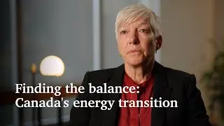 Finding the balance: Canada&rsquo;s energy transition
