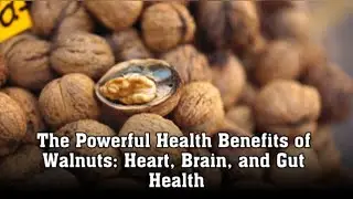 The Powerful Health Benefits of Walnuts: Heart, Brain, and Gut Health