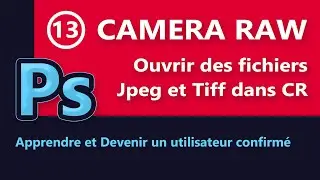 Camera Raw - Partie 13 - Ouvrir traiter des fichiers Jpeg et tiff avec Camera raw