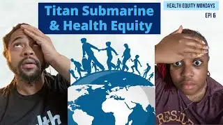 Titan Submarine, Health Equity, & Student Loan Repayment #HEM6
