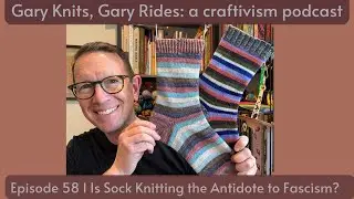 Episode 58 | Is Sock Knitting the Antidote to Fascism?