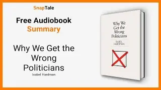 Why We Get the Wrong Politicians by Isabel Hardman: 8 Minute Summary
