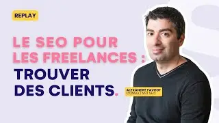 Le SEO pour les freelances : trouver des clients ( x Alexandre Favrot )