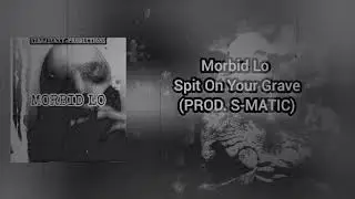 Morbid Lo - Spit On Your Grave (Prod.S-Matic Beats)