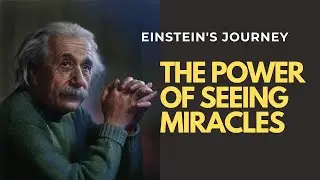 Part 2:  Einstein's Journey  - The Power of Seeing Miracles
