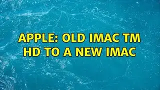 Apple: old iMac TM HD to a new iMac (2 Solutions!!)