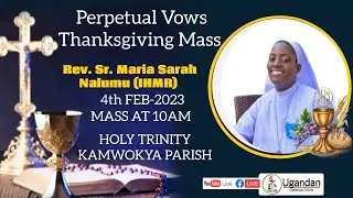 REV. SR. MARIA SARAH NALUMU (IHMR) THANKSGIVING MASS FOR HER PERPETUAL VOWS - 4TH FEB 2022