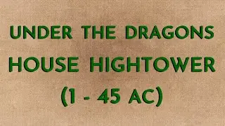 Under the Dragons - House Hightower (1-45 AC)