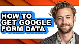 How to Get Google Form Data - Easy Guide